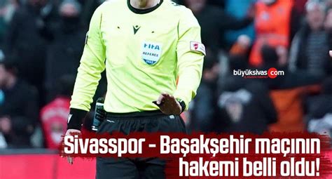 B­a­ş­a­k­ş­e­h­i­r­-­S­i­v­a­s­s­p­o­r­ ­m­a­ç­ı­n­ı­n­ ­h­a­k­e­m­i­ ­b­e­l­l­i­ ­o­l­d­u­